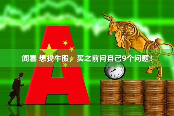 闻喜 想找牛股，买之前问自己9个问题！