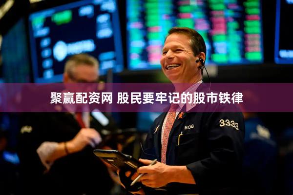 聚赢配资网 股民要牢记的股市铁律