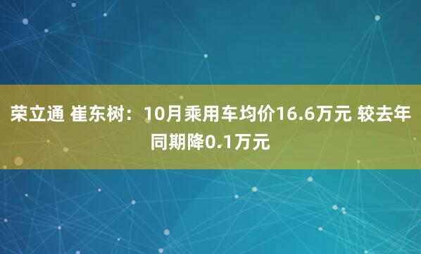 荣立通 崔东树:10月乘用车均价16.6万元 较去年同期降0.1万元